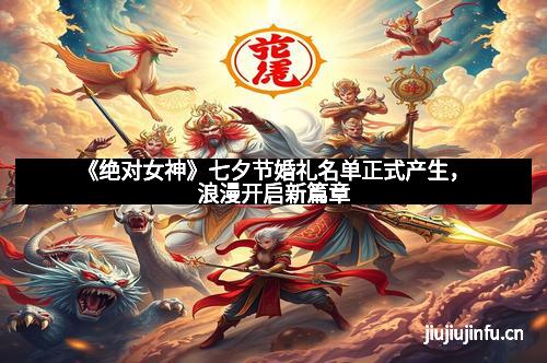 《绝对女神》七夕节婚礼名单正式产生，浪漫开启新篇章